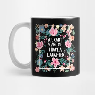 YOU CAN'T SCARE ME I HAVE A DAUGHTERS FUNNY T-SHIRT; FUNNY QUOTE T-Shirt Mug